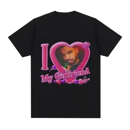 Drake I Love My Girlfrien T-Shirt